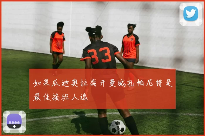 如果瓜迪奥拉离开曼城孔帕尼将是最佳接班人选