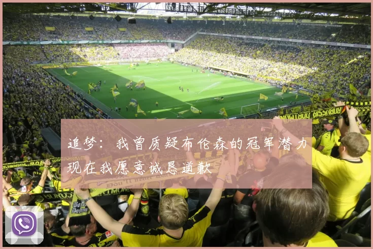 追梦：我曾质疑布伦森的冠军潜力现在我愿意诚恳道歉